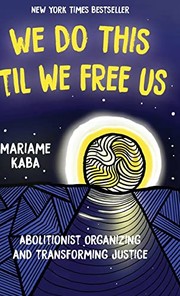 We do this 'til we free us : abolitionist organizing and transforming justice  Cover Image