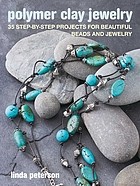 Polymer clay jewelry : 35 step-by-step projects for beautiful beads and jewelry Book cover