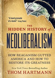 The hidden history of neoliberalism : how Reaganism gutted America and how to restore its greatness  Cover Image