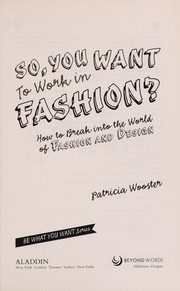 So, you want to work in fashion? : how to break into the world of fashion and design  Cover Image