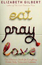 Eat, pray, love : one woman's search for everything across Italy, India, and Indonesia Book cover